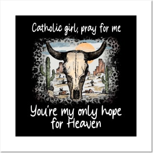 Catholic Girl, Pray For Me You're My Only Hope For Heaven Bull Deserts Cactus Posters and Art